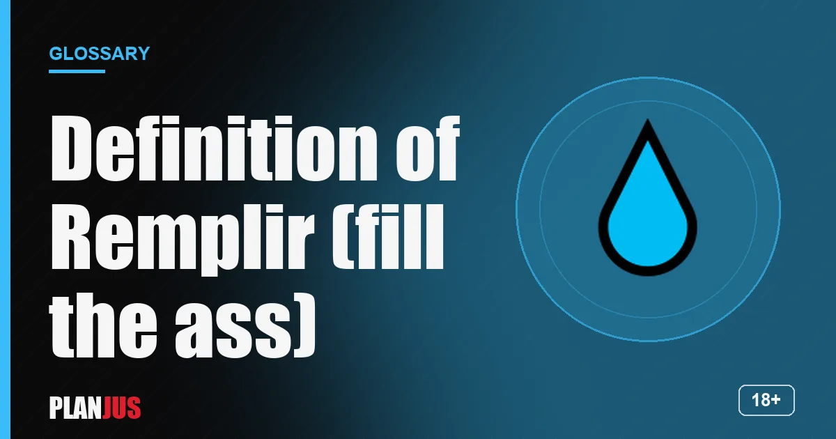 Illustration for the term “Definition of Remplir (fill the ass)” – PLANJUS glossary