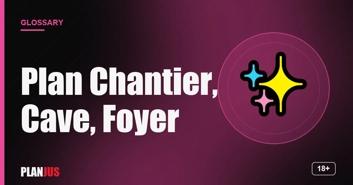 Illustration for the term “Plan Chantier, Cave, Foyer” – PLANJUS glossary