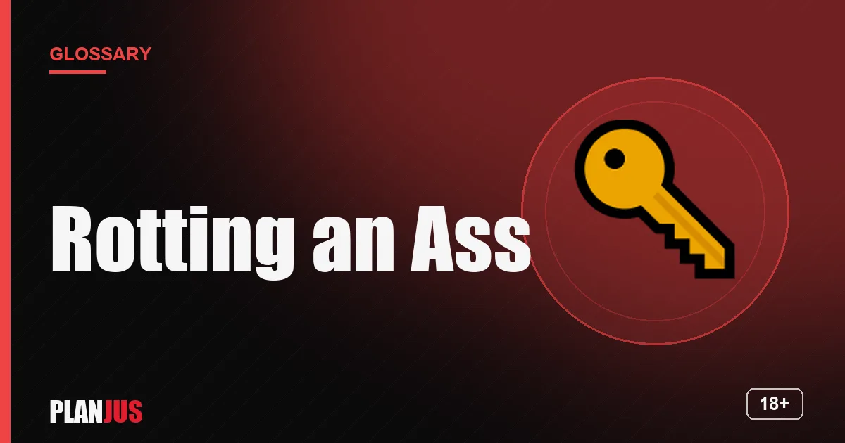 Illustration for the term “Rotting an Ass” – PLANJUS glossary