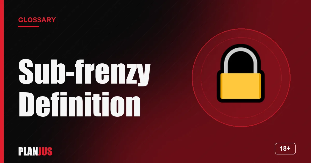 Illustration for the term “Sub-frenzy Definition” – PLANJUS glossary