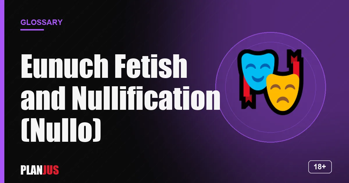 Illustration for the term “Eunuch Fetish and Nullification (Nullo)” – PLANJUS glossary