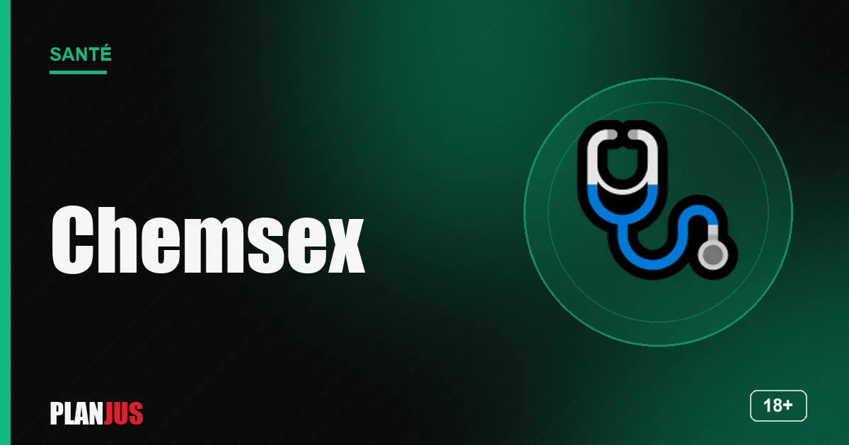 Chemsex : définition et risques – rubrique Santé PLANJUS