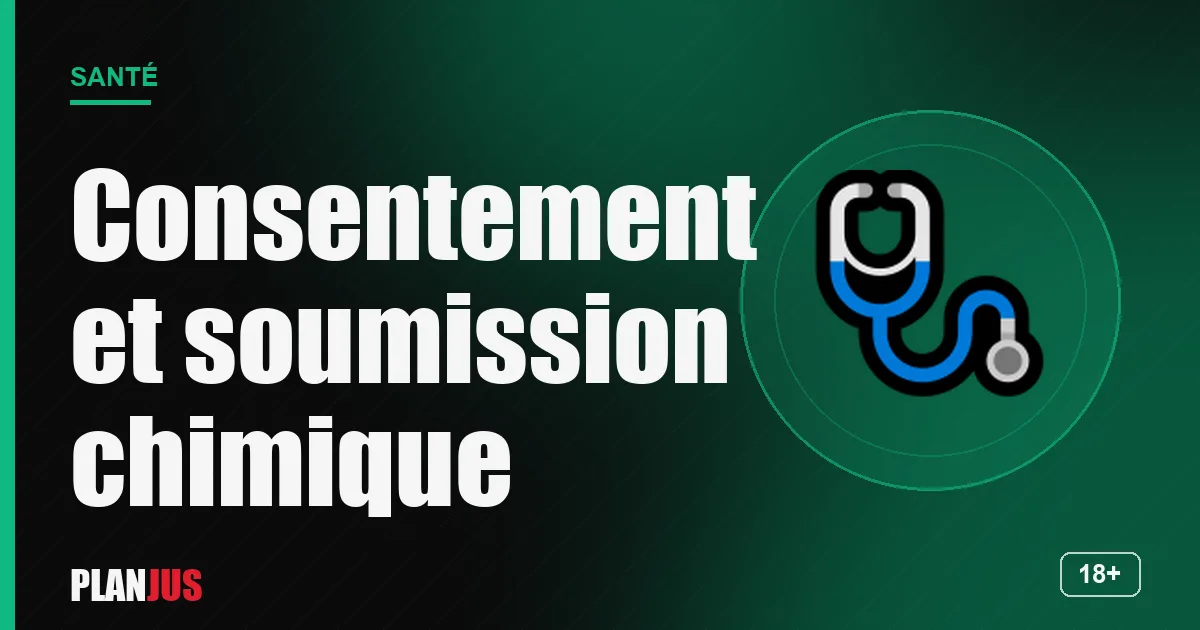 Consentement et soumission chimique – rubrique Santé PLANJUS