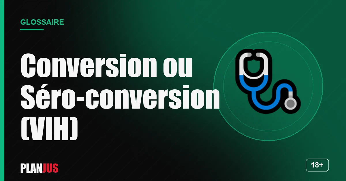 Illustration du terme « Conversion ou Séro-conversion (VIH) » – glossaire PLANJUS