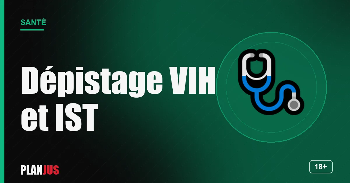 Dépistage VIH et IST : où, quand, comment – rubrique Santé PLANJUS