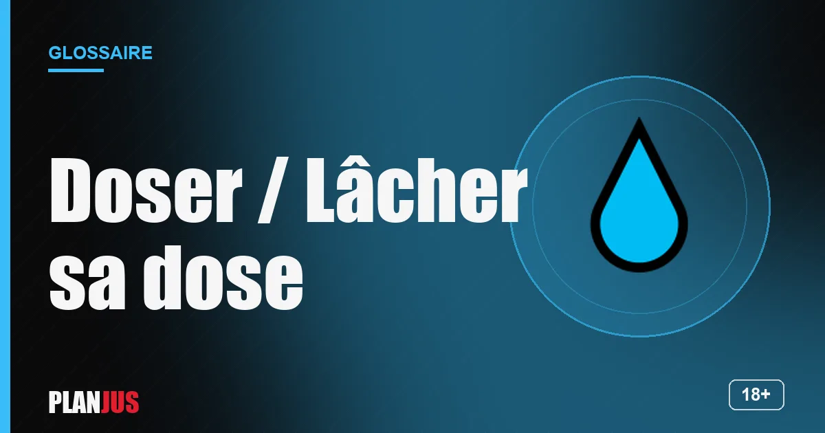 Illustration du terme « Doser / Lâcher sa dose » – glossaire PLANJUS