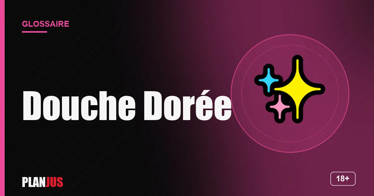 Illustration du terme « Douche Dorée » – glossaire PLANJUS