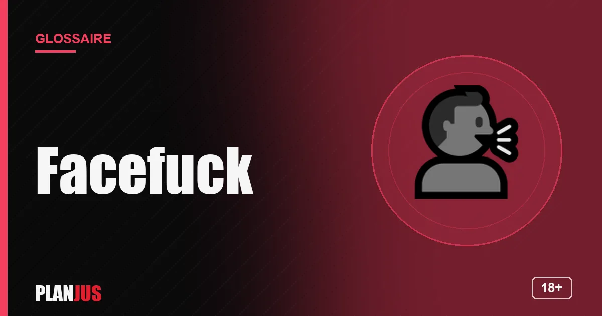 Illustration du terme « Facefuck » – glossaire PLANJUS