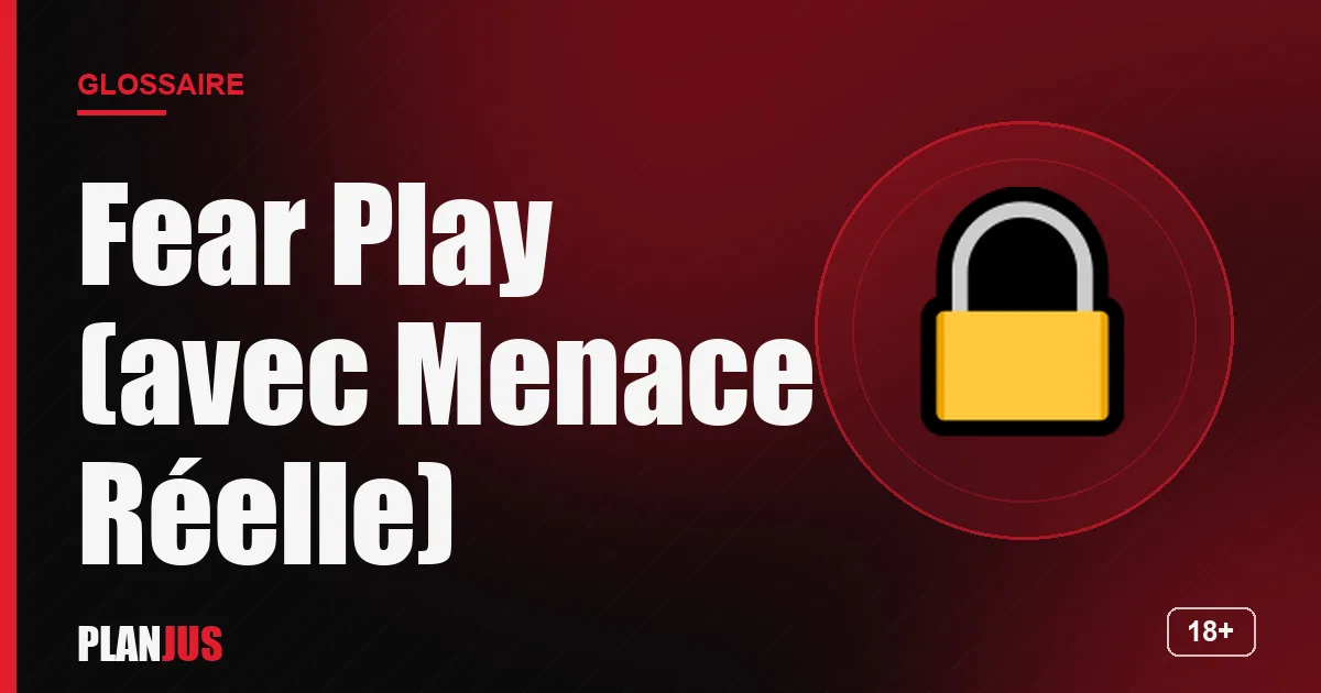 Illustration du terme « Fear Play (avec Menace Réelle) » – glossaire PLANJUS