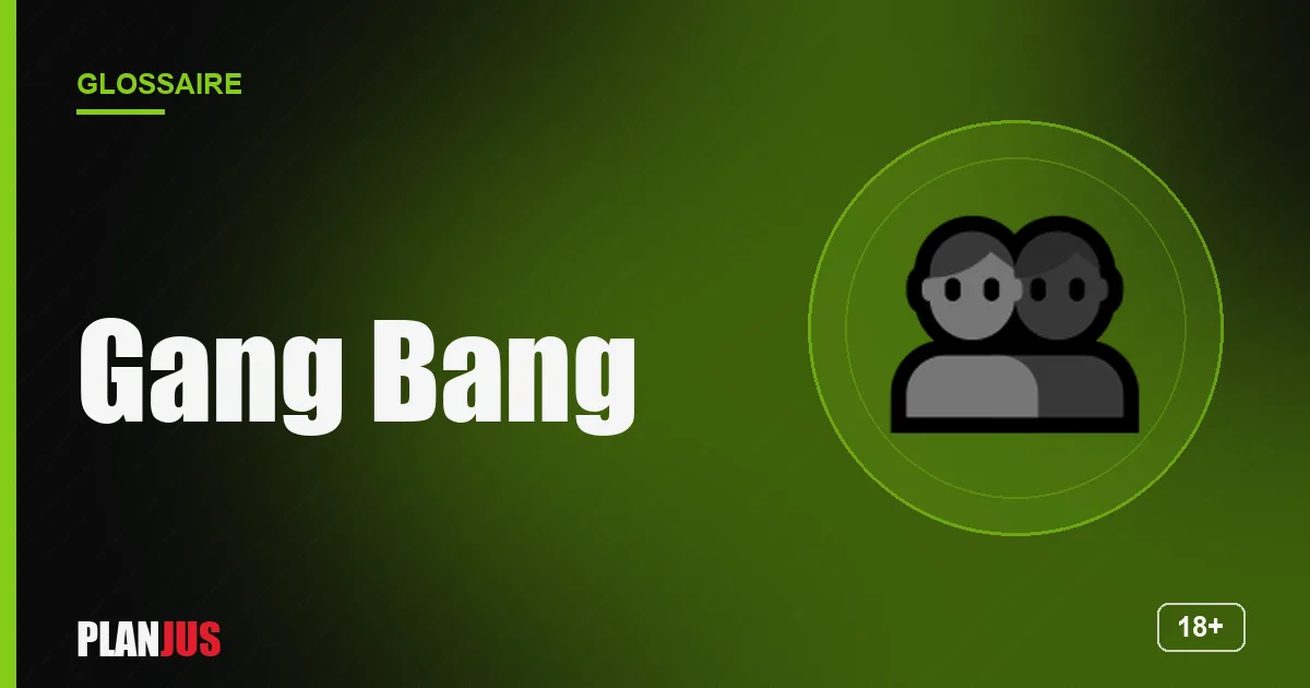 Illustration du terme « Gang Bang » – glossaire PLANJUS