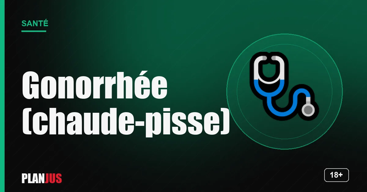 Gonorrhée ou chaude-pisse – rubrique Santé PLANJUS