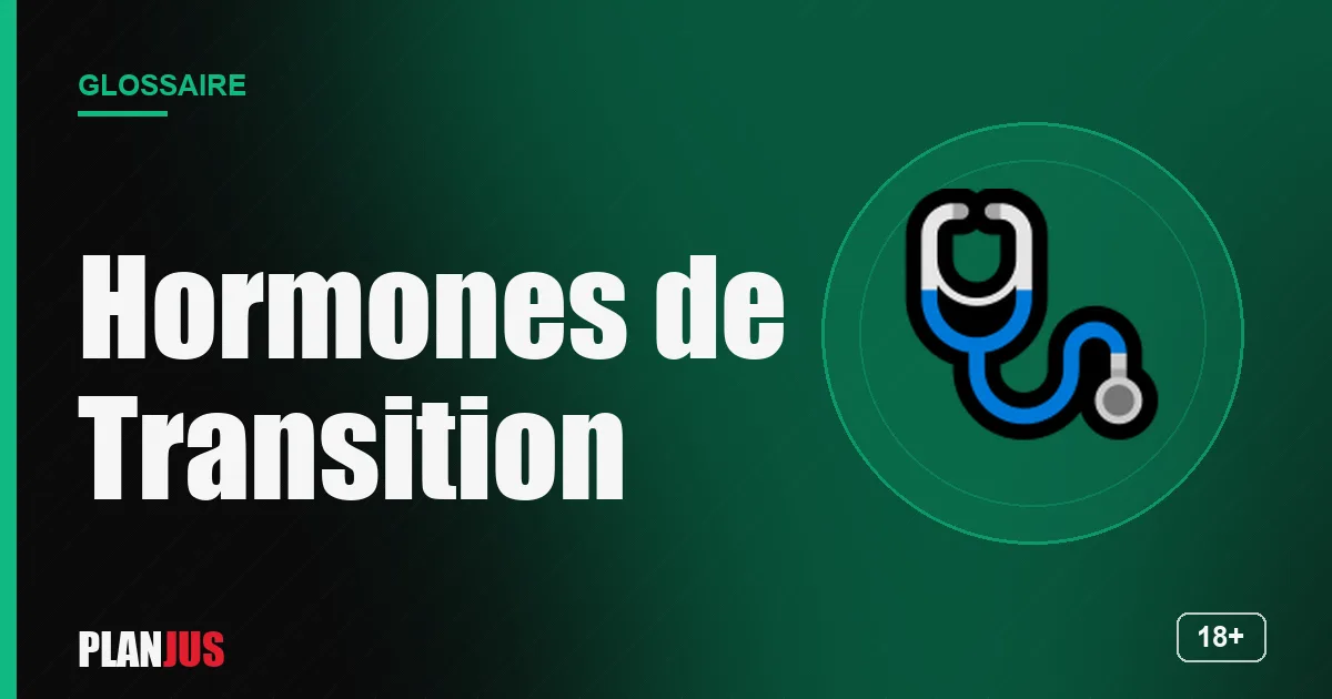Illustration du terme « Hormones de Transition » – glossaire PLANJUS