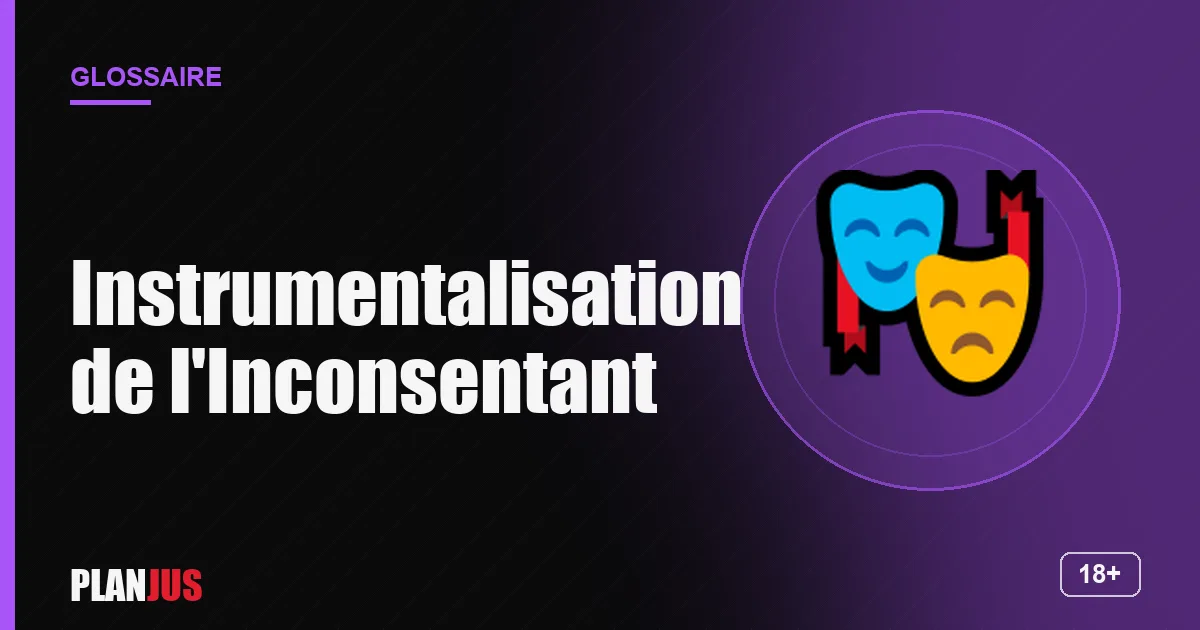 Illustration du terme « Instrumentalisation de l'Inconsentant » – glossaire PLANJUS