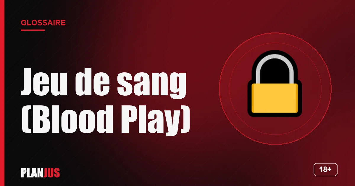 Illustration du terme « Jeu de sang (Blood Play) » – glossaire PLANJUS
