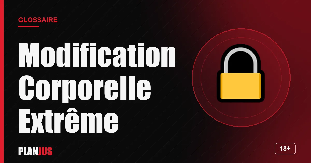 Illustration du terme « Modification Corporelle Extrême » – glossaire PLANJUS