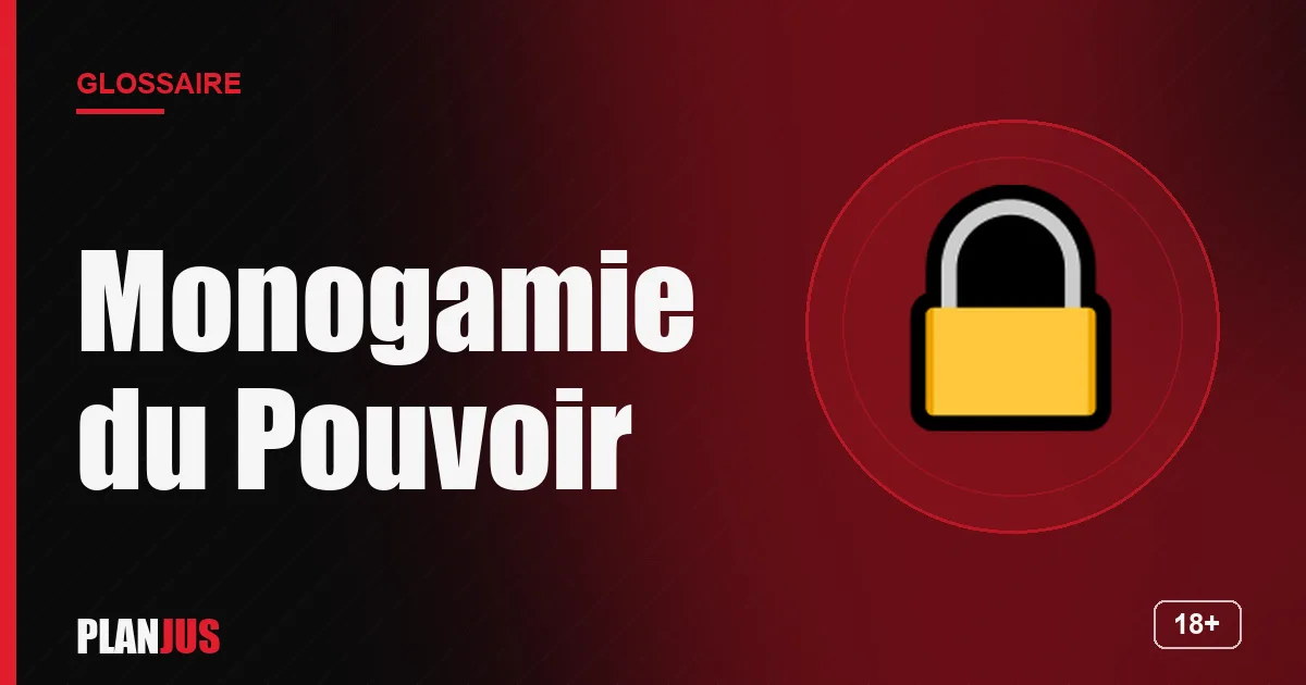 Illustration du terme « Monogamie du Pouvoir » – glossaire PLANJUS