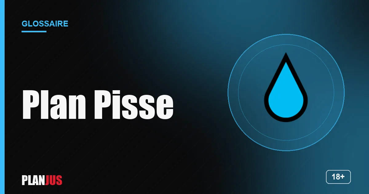 Illustration du terme « Plan Pisse » – glossaire PLANJUS