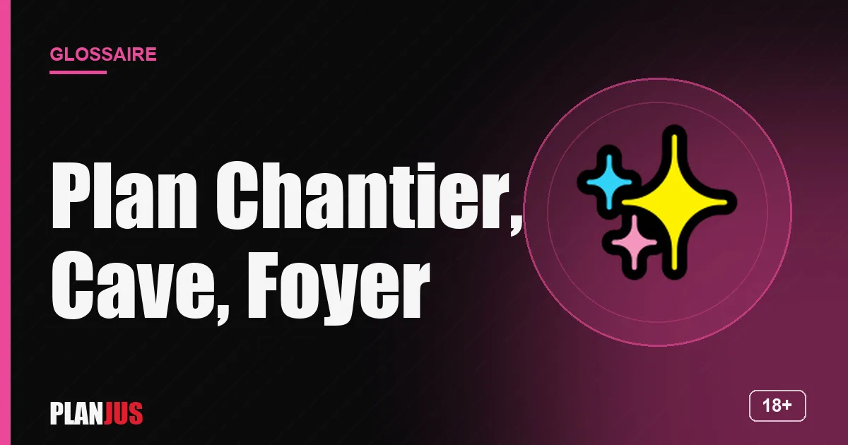 Illustration du terme « Plan Chantier, Cave, Foyer » – glossaire PLANJUS