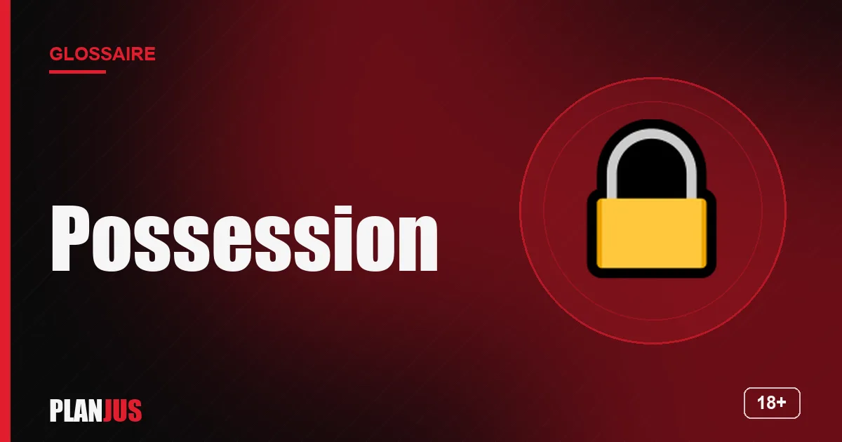 Illustration du terme « Possession » – glossaire PLANJUS