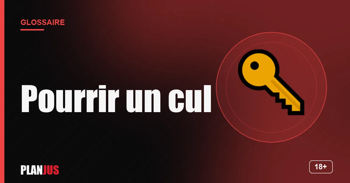 Illustration du terme « Pourrir un cul » – glossaire PLANJUS