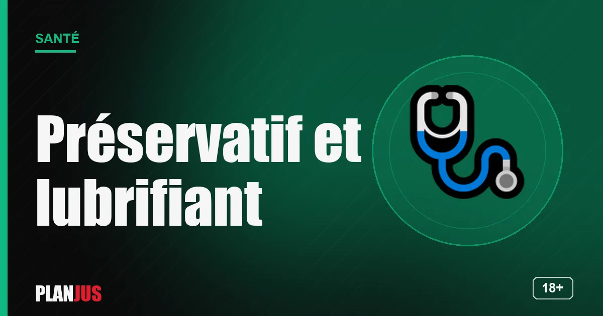 Préservatif et lubrifiant – rubrique Santé PLANJUS
