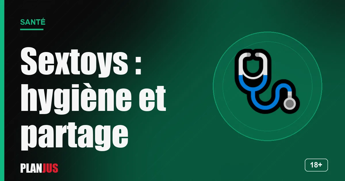 Sextoys : hygiène et partage – rubrique Santé PLANJUS