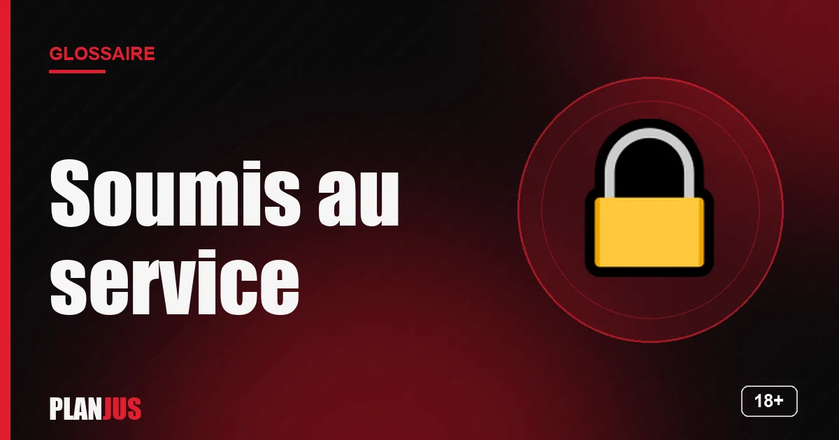 Illustration du terme « Soumis au service » – glossaire PLANJUS