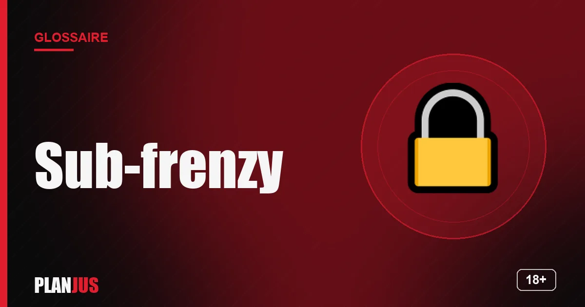 Illustration du terme « Sub-frenzy » – glossaire PLANJUS