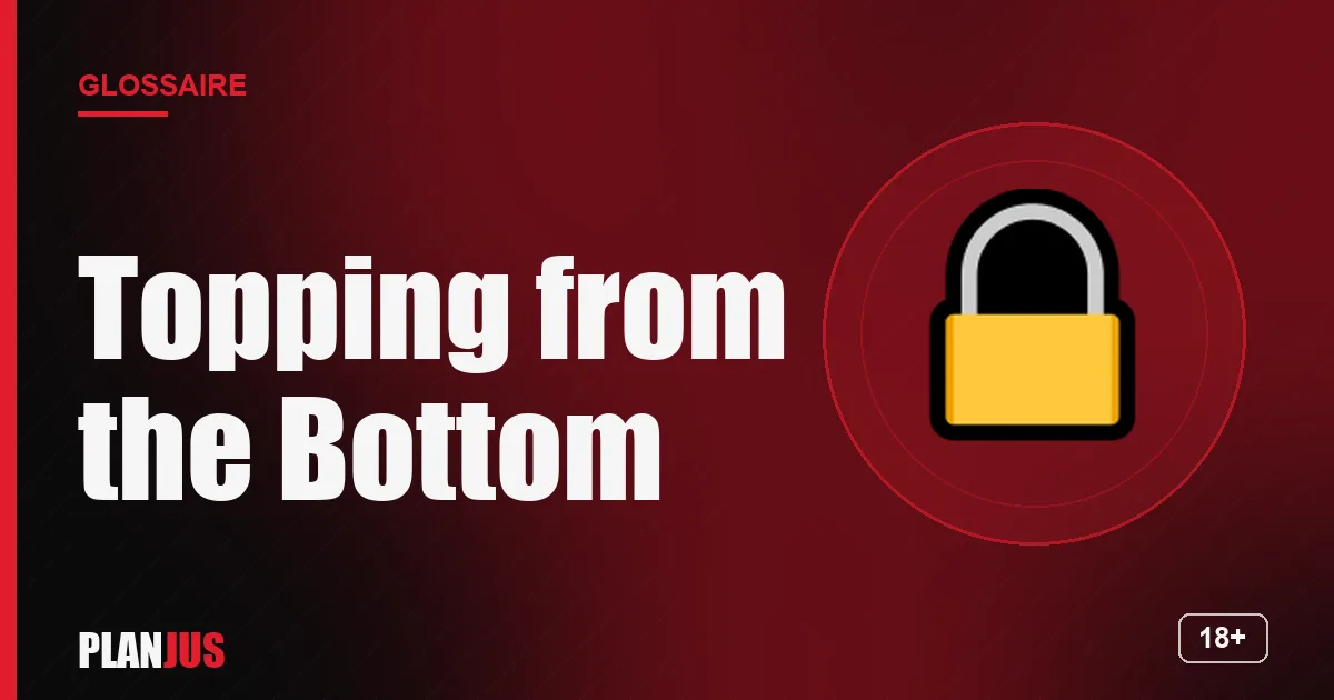 Illustration du terme « Topping from the Bottom » – glossaire PLANJUS