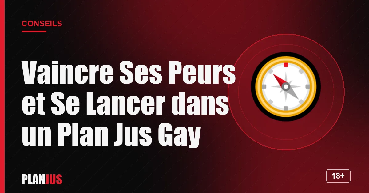 Illustration : Vaincre Ses Peurs et Se Lancer dans un Plan Jus Gay – conseils PLANJUS