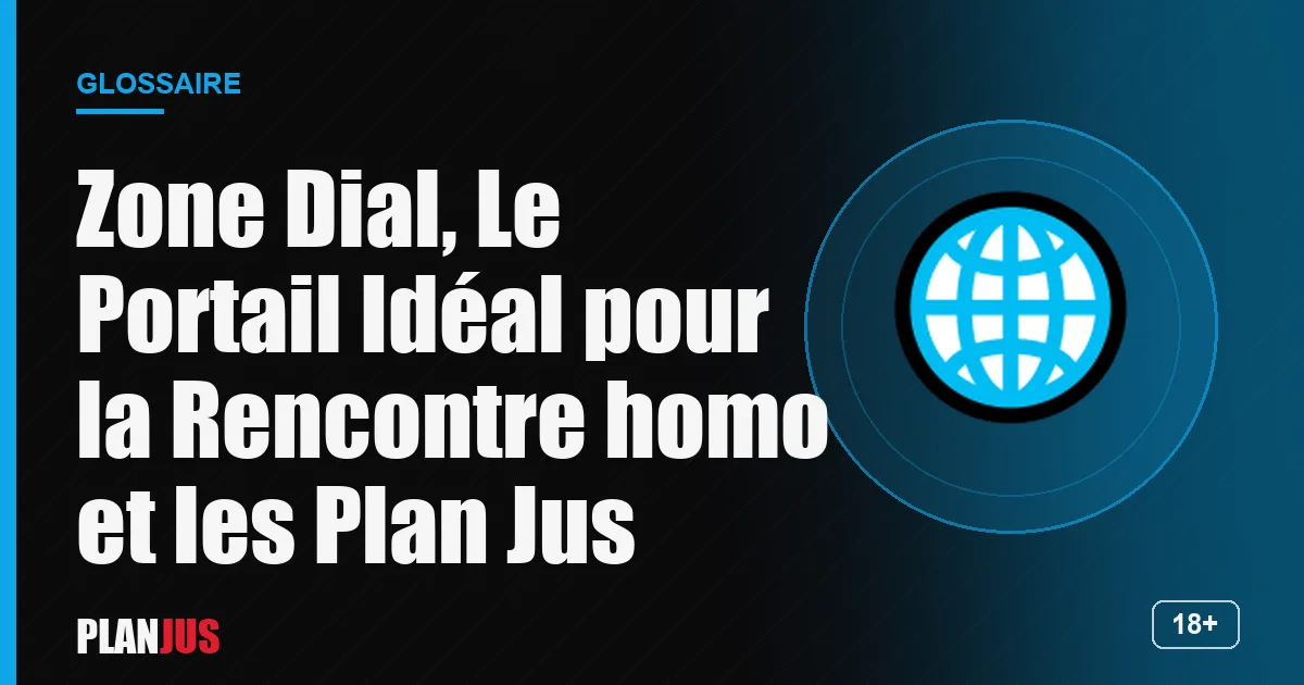 Illustration du terme « Zone Dial, Le Portail Idéal pour la Rencontre homo et les Plan Jus » – glossaire PLANJUS